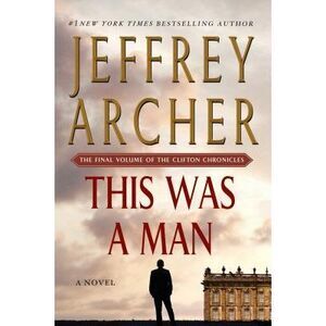 This Was a Man: The Final Volume of the Clifton Chronicles -- Jeffrey Archer